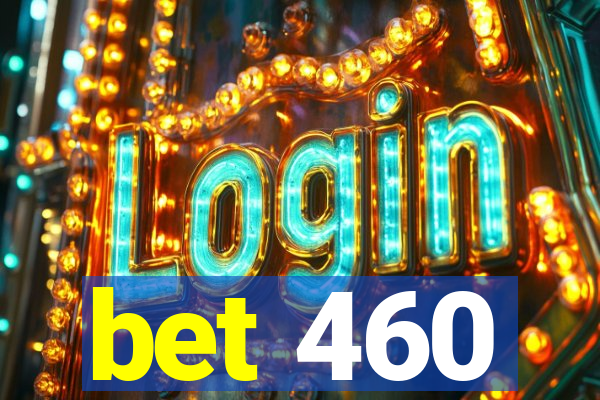 bet 460